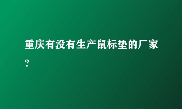 重庆有没有生产鼠标垫的厂家？