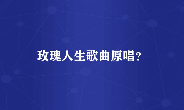 玫瑰人生歌曲原唱？