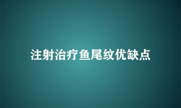 注射治疗鱼尾纹优缺点