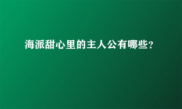 海派甜心里的主人公有哪些？