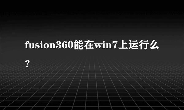 fusion360能在win7上运行么？