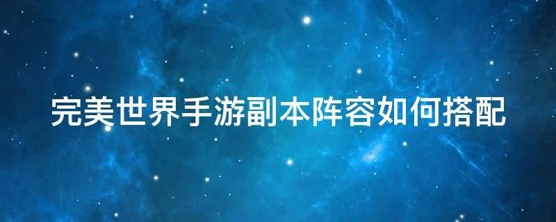 完美世界手游副本阵容如何搭配