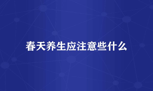春天养生应注意些什么