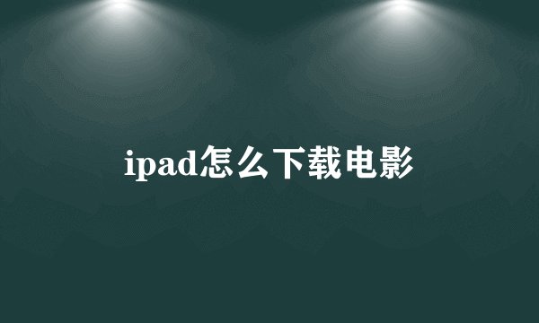 ipad怎么下载电影