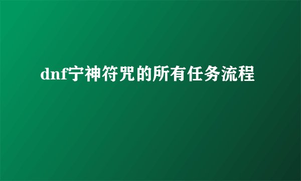 dnf宁神符咒的所有任务流程