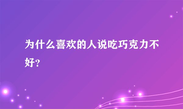为什么喜欢的人说吃巧克力不好?