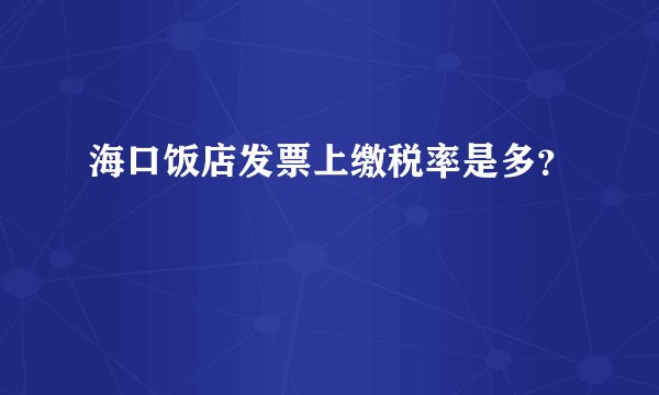 海口饭店发票上缴税率是多？