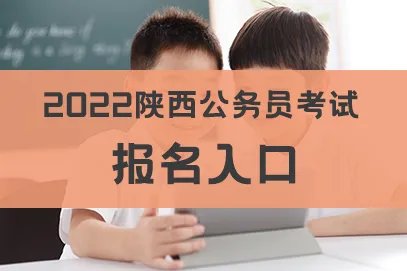 陕西省公务员报名时间及报名入口2022