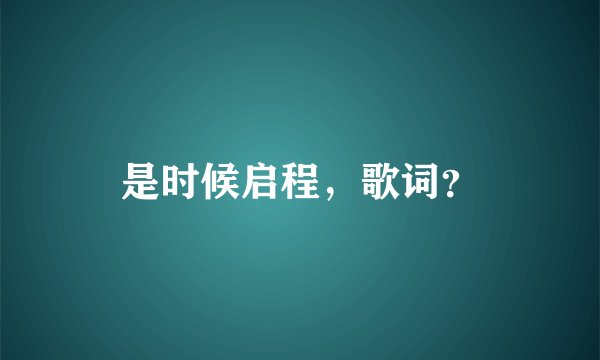 是时候启程,歌词?