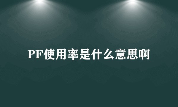 PF使用率是什么意思啊