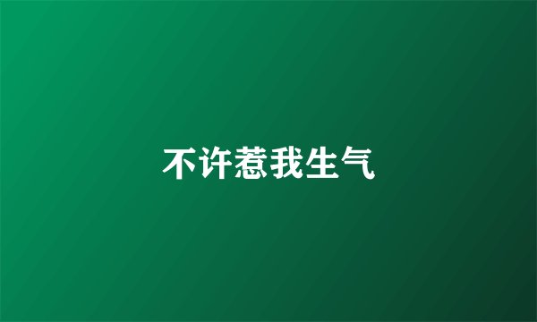 不许惹我生气