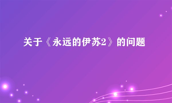 关于《永远的伊苏2》的问题