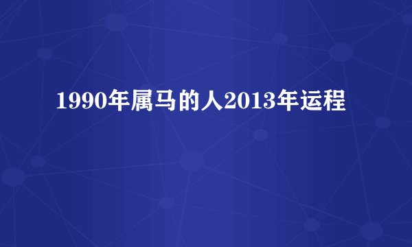 1990年属马的人2013年运程