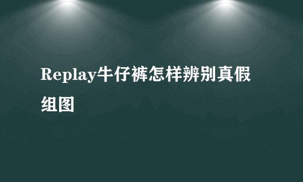 Replay牛仔裤怎样辨别真假组图
