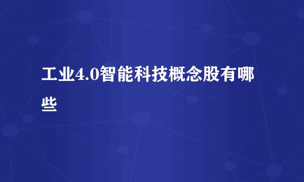工业4.0智能科技概念股有哪些