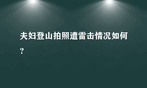 夫妇登山拍照遭雷击情况如何？