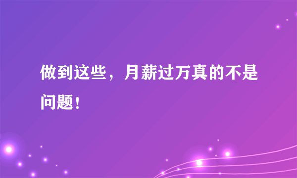 做到这些,月薪过万真的不是问题!