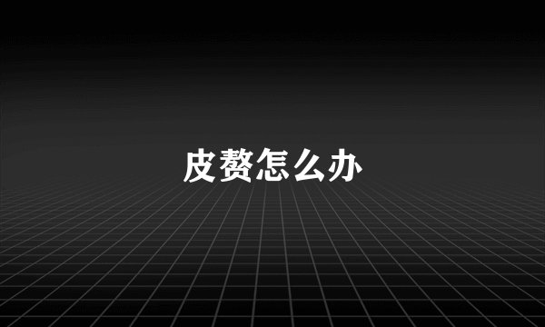 皮赘怎么办