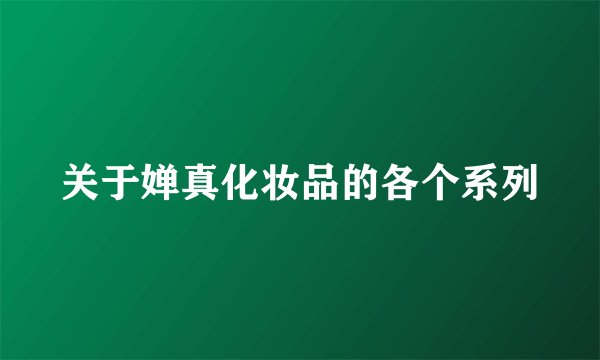关于婵真化妆品的各个系列