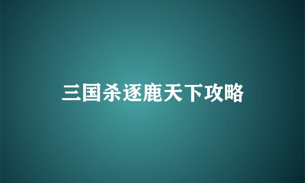 三国杀逐鹿天下攻略