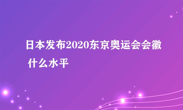 日本发布2020东京奥运会会徽 什么水平