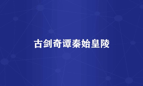 古剑奇谭秦始皇陵
