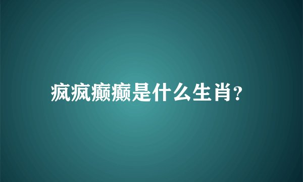 疯疯癫癫是什么生肖？