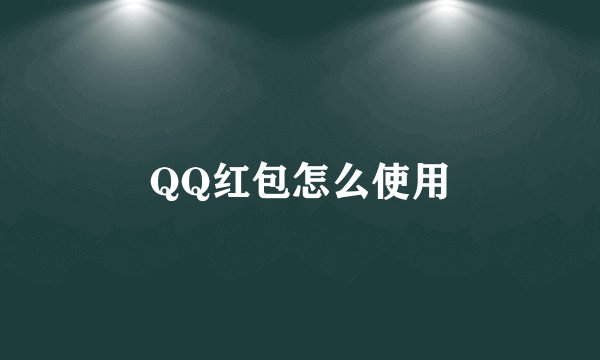 QQ红包怎么使用