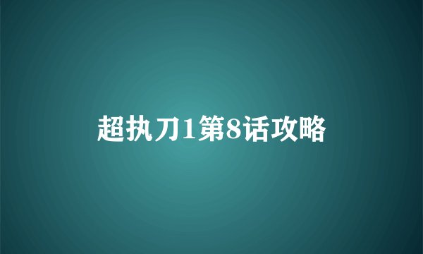 超执刀1第8话攻略