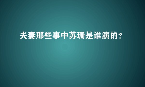 夫妻那些事中苏珊是谁演的？
