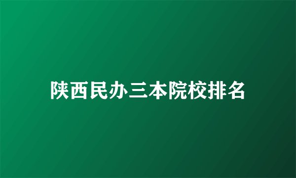 陕西民办三本院校排名