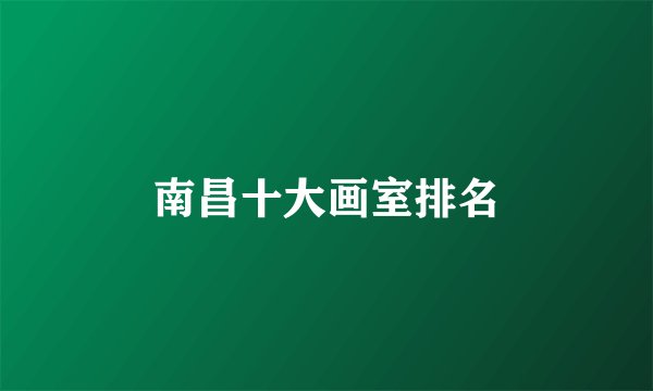 南昌十大画室排名