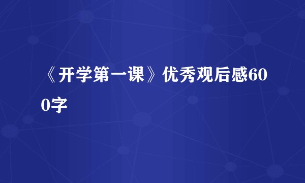 《开学第一课》优秀观后感600字