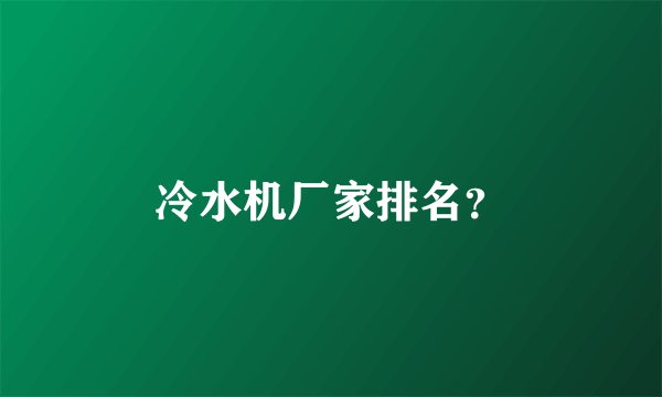 冷水机厂家排名？