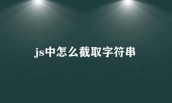js中怎么截取字符串