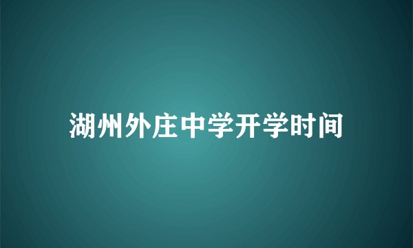 湖州外庄中学开学时间