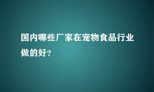 国内哪些厂家在宠物食品行业做的好？