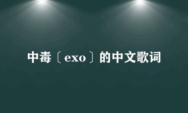 中毒〔exo〕的中文歌词