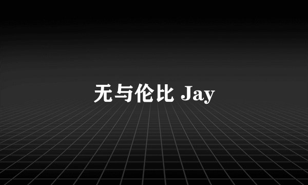 无与伦比 Jay