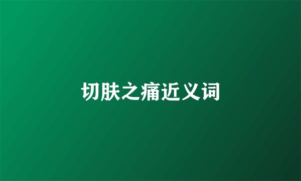 切肤之痛近义词