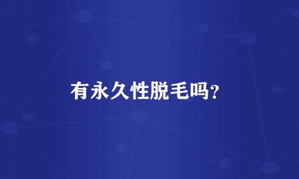 有永久性脱毛吗？