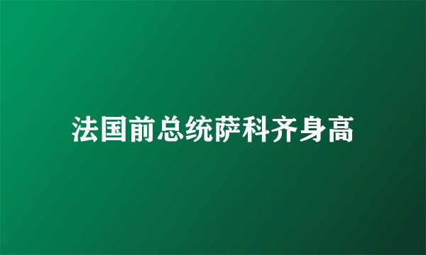 法国前总统萨科齐身高