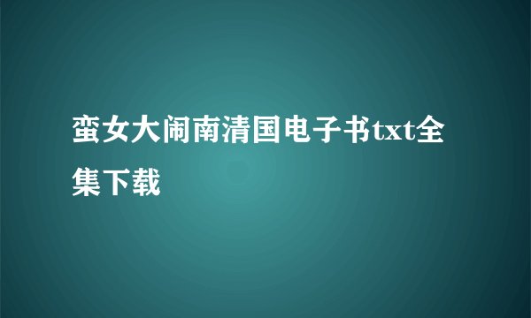 蛮女大闹南清国电子书txt全集下载