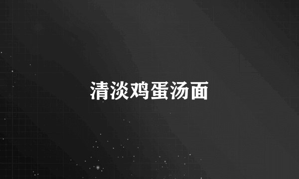 清淡鸡蛋汤面