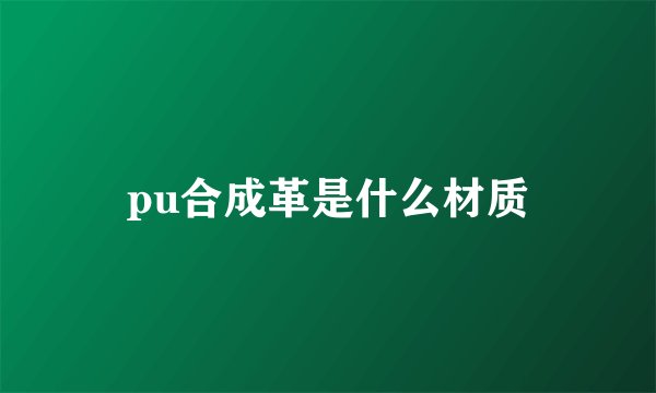pu合成革是什么材质