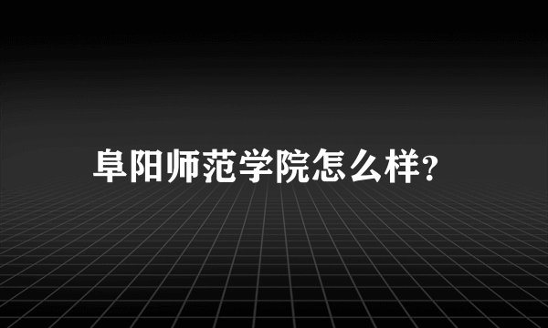 阜阳师范学院怎么样？