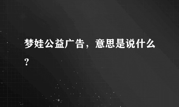 梦娃公益广告，意思是说什么？