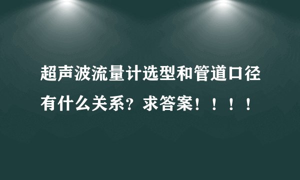 超声波流量计选型和管道口径有什么关系?求答案!!!!