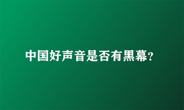 中国好声音是否有黑幕？