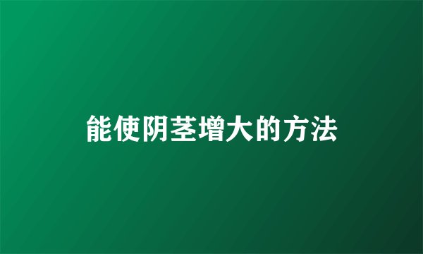 能使阴茎增大的方法